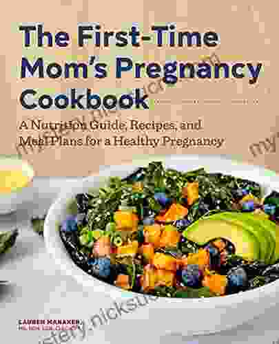 The First Time Mom S Pregnancy Cookbook: A Nutrition Guide Recipes And Meal Plans For A Healthy Pregnancy (First Time Moms)