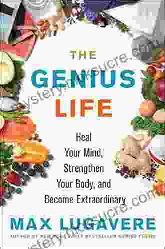 The Genius Life: Heal Your Mind Strengthen Your Body And Become Extraordinary (Genius Living 2)