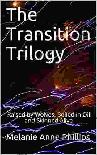 The Transition Trilogy: Raised By Wolves Boiled In Oil And Skinned Alive
