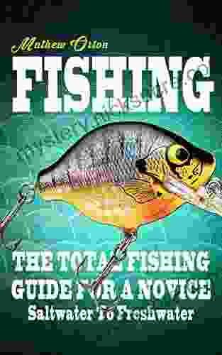 Fishing: The Total Fishing Guide For A Novice Saltwater To Freshwater (Fishing Knots Fishing Rigs Survival Hunting 1)