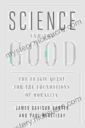 Science And The Good: The Tragic Quest For The Foundations Of Morality (Foundational Questions In Science)