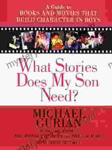 What Stories Does My Son Need?: A Guide to and Movies That Build Character in Boys