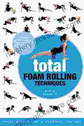 Total Foam Rolling Techniques: Trade Secrets Of A Personal Trainer