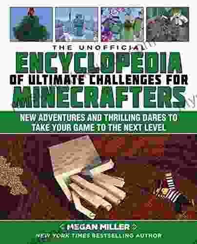 The Unofficial Encyclopedia Of Ultimate Challenges For Minecrafters: New Adventures And Thrilling Dares To Take Your Game To The Next Level (Encyclopedia For Minecrafters)