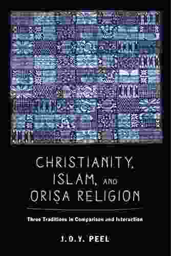 Christianity Islam And Orisa Religion: Three Traditions In Comparison And Interaction (The Anthropology Of Christianity 18)
