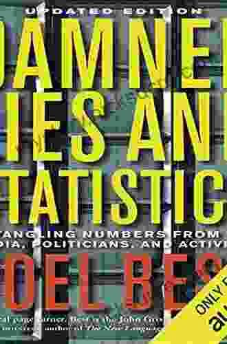 Damned Lies And Statistics: Untangling Numbers From The Media Politicians And Activists
