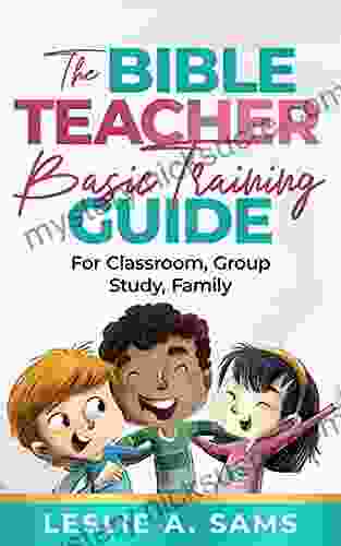 The Bible Teacher Basic Training Guide: For Classroom Group Study Family