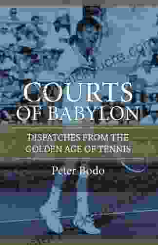 The Courts of Babylon : Dispatches From The Golden Age of Tennis