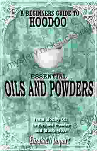 Hoodoo Essential Oils And Powders: From Money Oil To Hotfoot Powder And Much More (Hoodoo Recipes)