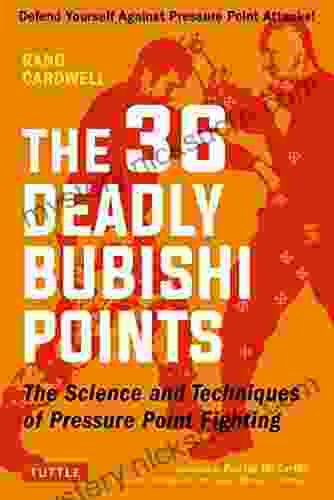 The 36 Deadly Bubishi Points: The Science And Technique Of Pressure Point Fighting Defend Yourself Against Pressure Point Attacks