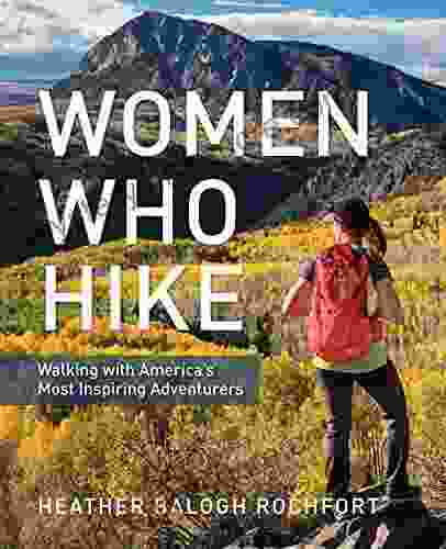 Women Who Hike: Walking With America S Most Inspiring Adventurers