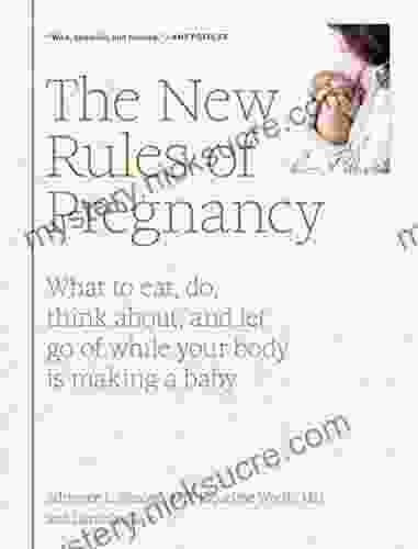The New Rules Of Pregnancy: What To Eat Do Think About And Let Go Of While Your Body Is Making A Baby